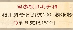 国学项目新玩法利用抖音引流精准国学粉日引100单人单日变现1500【揭秘】-资源云