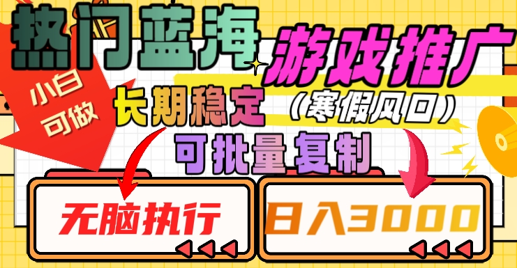 热门蓝海游戏推广任务，长期稳定，无脑执行，单日收益3000+，可矩阵化操作【揭秘】-资源云