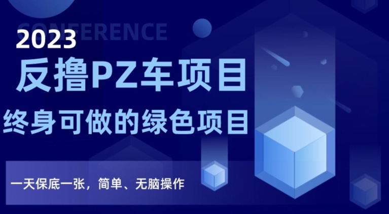 2023反撸PZ车项目，终身可做的绿色项目，一天保底一张，简单、无脑操作【仅揭秘】-资源云