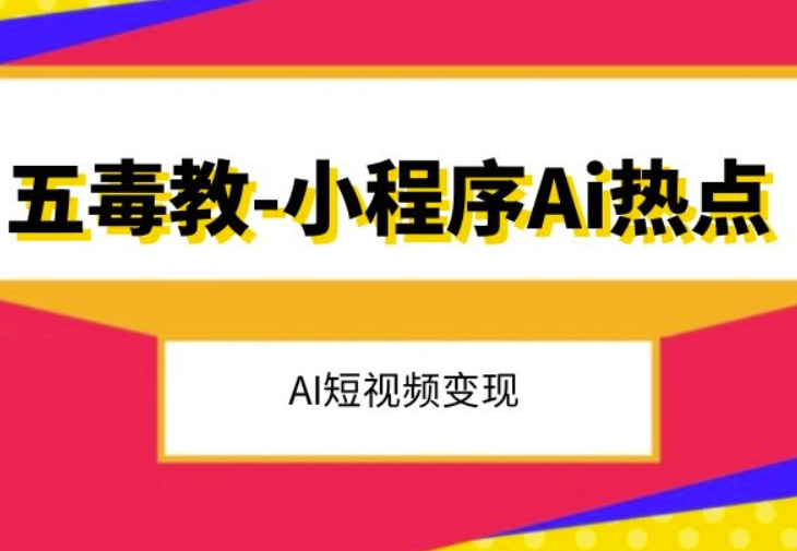 五毒教抖音小程序Ai热点，Al短视频变现-资源云