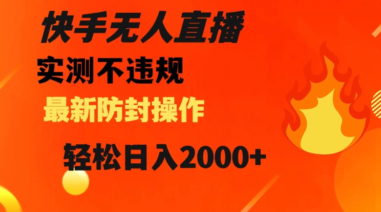 快手无人直播，不违规搭配最新的防封操作，轻松日入2000+【揭秘】-资源云