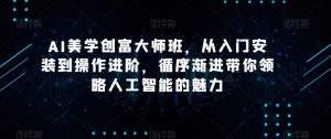 AI美学创富大师班，从入门安装到操作进阶，循序渐进带你领略人工智能的魅力-资源云