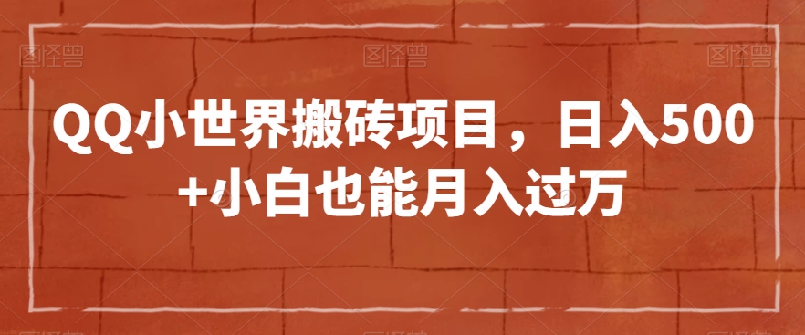 QQ小世界搬砖项目，日入500+小白也能月入过万【揭秘】-资源云