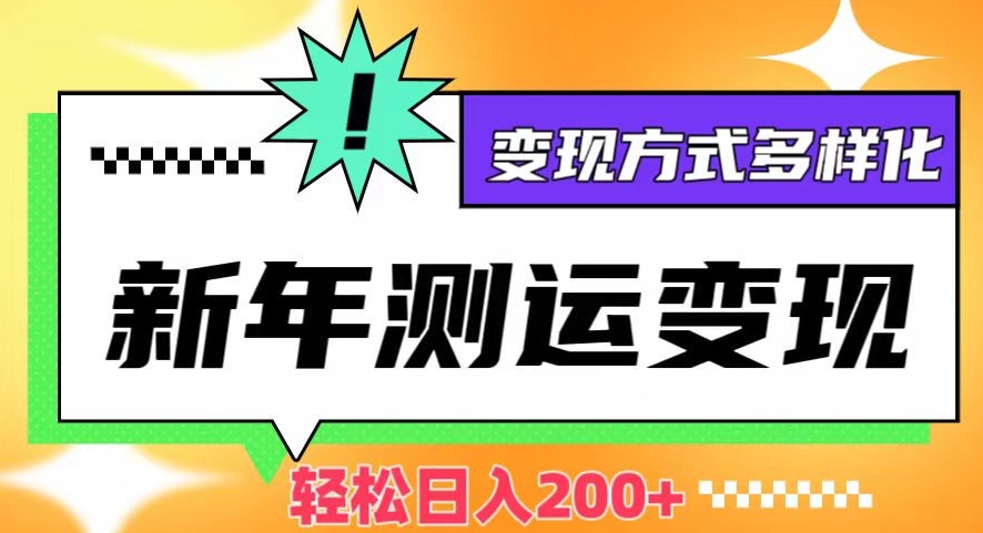 新年运势测试变现，日入200+，几分钟一条作品，变现方式多样化【揭秘】-资源云