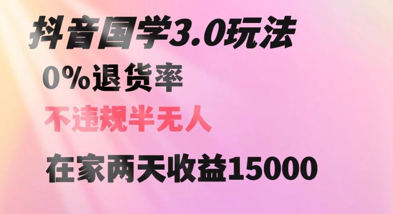 抖音国学玩法，两天收益1万5没有退货一个人在家轻松操作【揭秘】-资源云