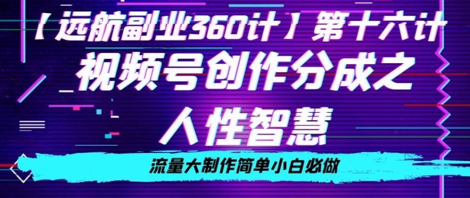 价值980的视频号创作分成之人性智慧，流量大制作简单小白必做【揭秘】-资源云