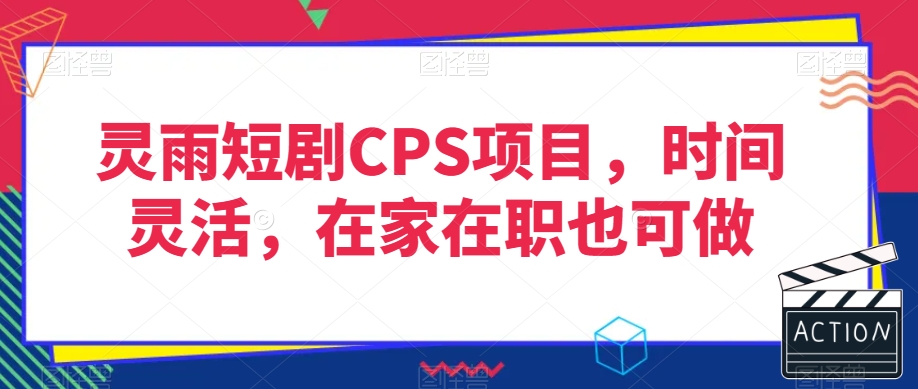 灵雨短剧CPS项目，时间灵活，在家在职也可做-资源云