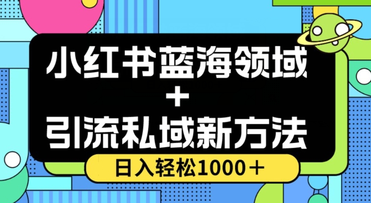 小红书蓝海虚拟＋引流私域新方法，100%不限流，日入轻松1000＋，小白无脑操作【揭秘】-资源云
