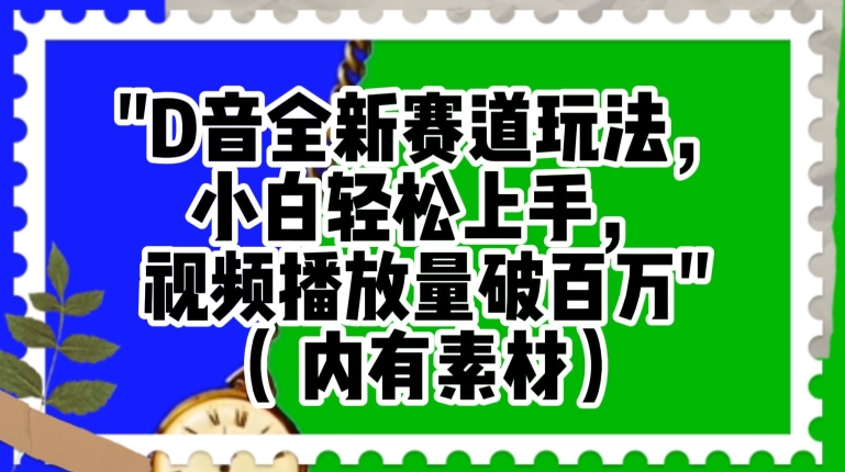 抖音全新赛道玩法，小白轻松上手，视频播放量破百万（内有素材）【揭秘】-资源云