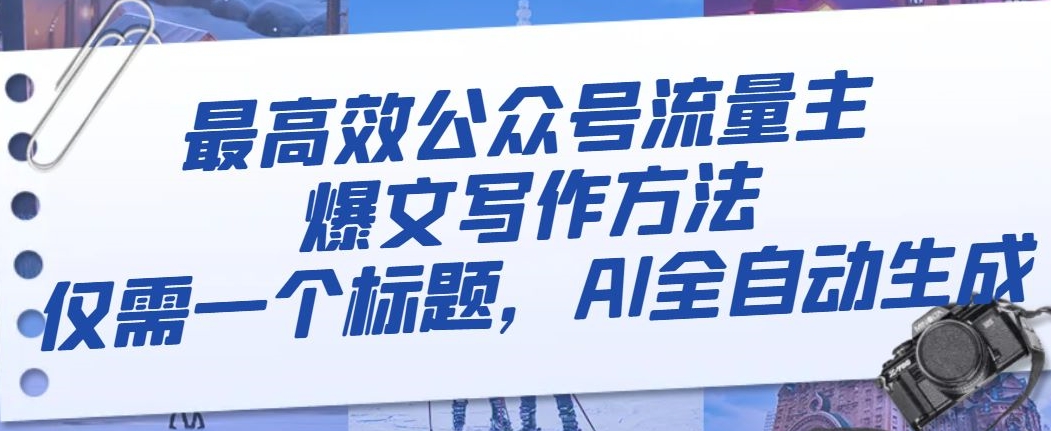 最高效公众号流量主爆文写作方法，仅需一个标题，AI全自动生成【揭秘】-资源云