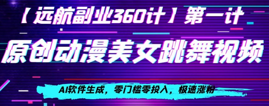 动漫美女跳舞视频，AI软件生成，零门槛零投入，极速涨粉【揭秘】-资源云
