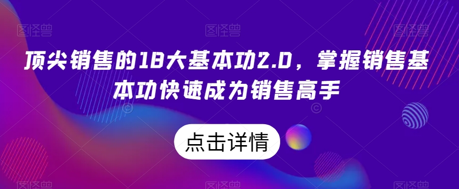 顶尖销售的18大基本功2.0，掌握销售基本功快速成为销售高手-资源云