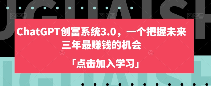 ChatGPT创富系统3.0，一个把握未来三年最赚钱的机会-资源云