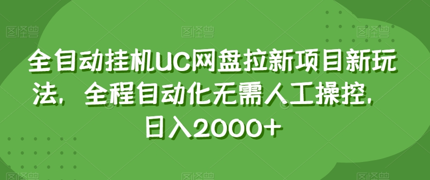 全自动挂机UC网盘拉新项目新玩法，全程自动化无需人工操控，日入2000+【揭秘】-资源云