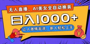 无人直播，AI美女全自动换装跳舞，让人激情澎湃，新人轻松上手，日入1000+【揭秘】-资源云