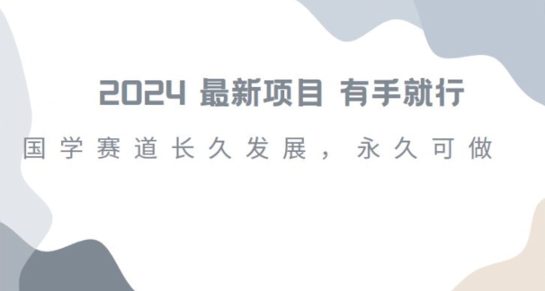 2024超火国学项目，小白速学，月入过万，过个好年【揭秘】-资源云