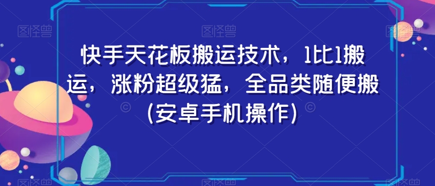 快手天花板搬运技术，1比1搬运，涨粉超级猛，全品类随便搬（安卓手机操作）-资源云