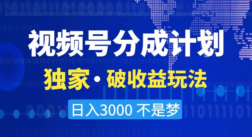 视频号分成计划，独家·破收益玩法，日入3000不是梦【揭秘】-资源云