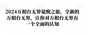 2024万相台无界觉醒之旅,全新的万相台无界,让你对万相台无界有一个全面的认知-资源云
