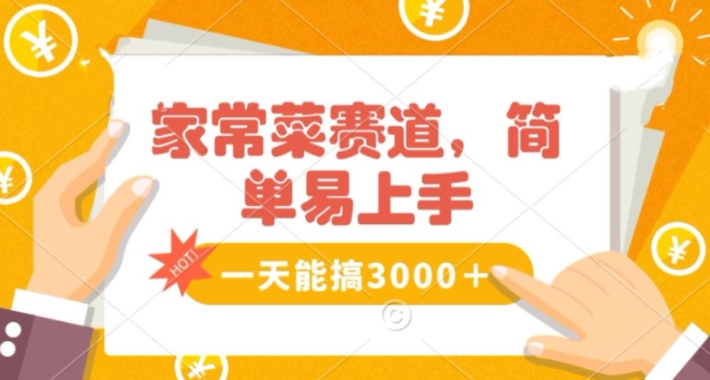 家常菜赛道掘金，流量爆炸！一天能搞‌3000＋不懂菜也能做，简单轻松且暴力！‌无脑操作就行了【揭秘】-资源云