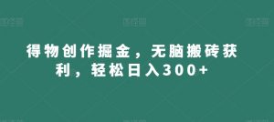 得物创作掘金,无脑搬砖获利,轻松日入300+【揭秘】-资源云
