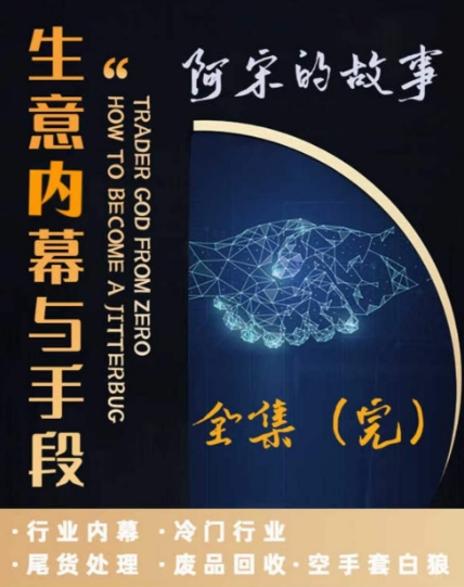 阿宋的故事·生意内幕与手段，行业内幕 冷门行业 尾货处理 废品回收 空手套白狼-资源云