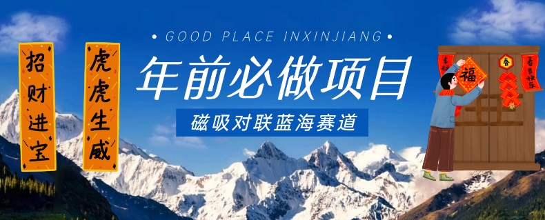 年前必做项目，磁吸对联蓝海赛道，傻瓜式操作复制粘贴纯搬运，一部手机即可完成-资源云
