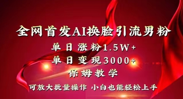 全网首发Ai换脸引流男粉，单日涨粉1.5w+，单日变现3000+，小白也能轻松上手拿结果【揭秘】-资源云
