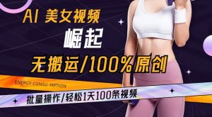 AI美女视频崛起玩法无搬运100%原创,批量操作,轻松1天100条【揭秘】-资源云