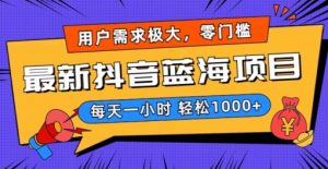 最新抖音带货蓝海项目,用户需求极大!每天一小时轻松1000+,零门槛零投入【揭秘】-资源云