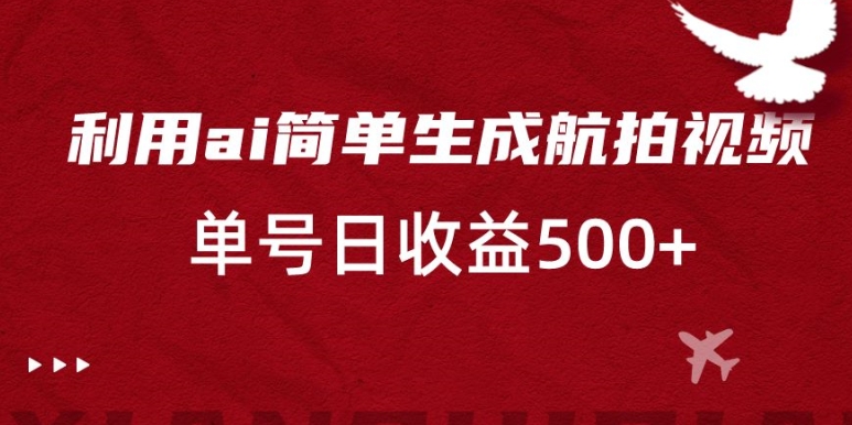 利用ai简单复制粘贴，生成航拍视频，单号日收益500+【揭秘】-资源云