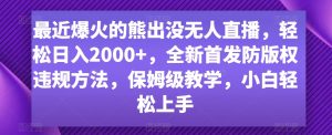 最近爆火的熊出没无人直播,轻松日入2000+,全新首发防版权违规方法【揭秘】-资源云