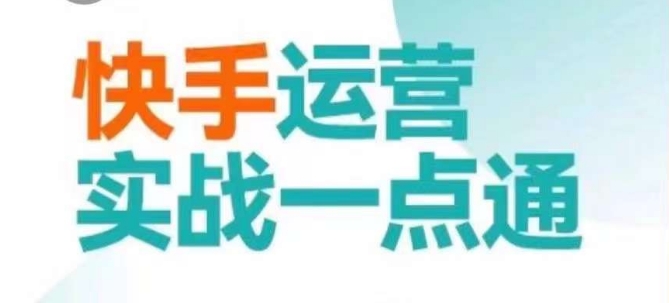 快手运营实战一点通，这套课用小白都能学会的方法教你抢占用户，做好生意-资源云