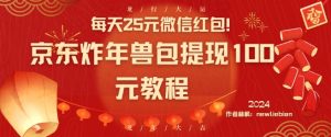 每天25元微信红包！京东炸年兽包提现100元教程【揭秘】-资源云