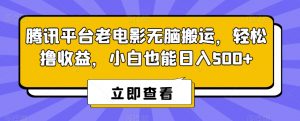 腾讯平台老电影无脑搬运，轻松撸收益，小白也能日入500+【揭秘】-资源云