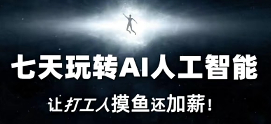 七天玩转AI人工智能，让打工人摸鱼还加薪！-资源云