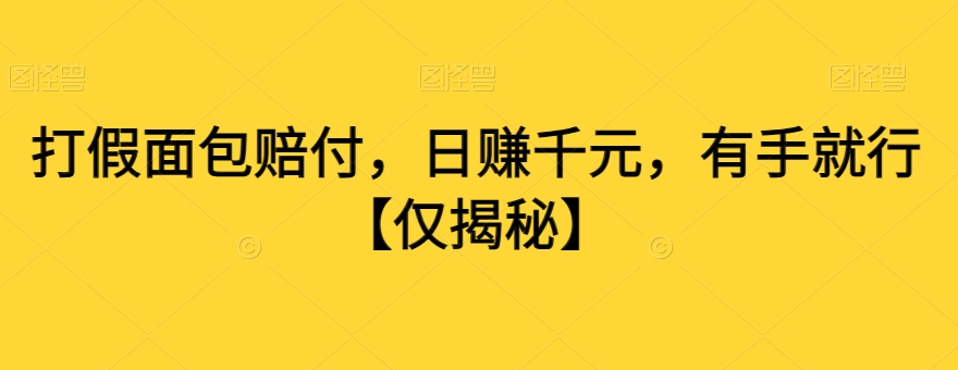 打假面包赔付，日赚千元，有手就行【仅揭秘】-资源云
