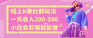 线上K歌社群结合脱单新玩法，无剪辑基础也能日入3位数，长期项目【揭秘】-资源云