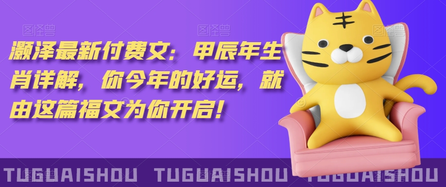‮泽灏‬最新‮费付‬文：甲‮年辰‬生肖详解，‮今你‬年的好运，就‮这由‬篇福文‮你为‬开启！-资源云