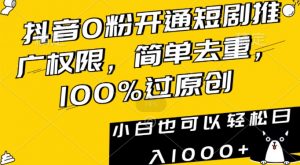 抖音0粉开通短剧推广权限，简单去重，100%过原创，小白也可以轻松日入1000+【揭秘】-资源云