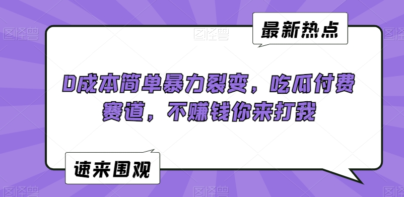 0成本简单暴力裂变，吃瓜付费赛道，不赚钱你来打我【揭秘】-资源云