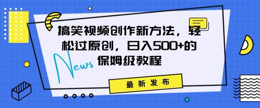搞笑视频创作秘籍：掌握新技巧，轻松实现原创，日赚500+的全方位保姆教程【揭秘】-资源云