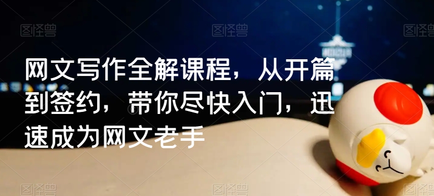 网文写作全解课程，从开篇到签约，带你尽快入门，迅速成为网文老手-资源云