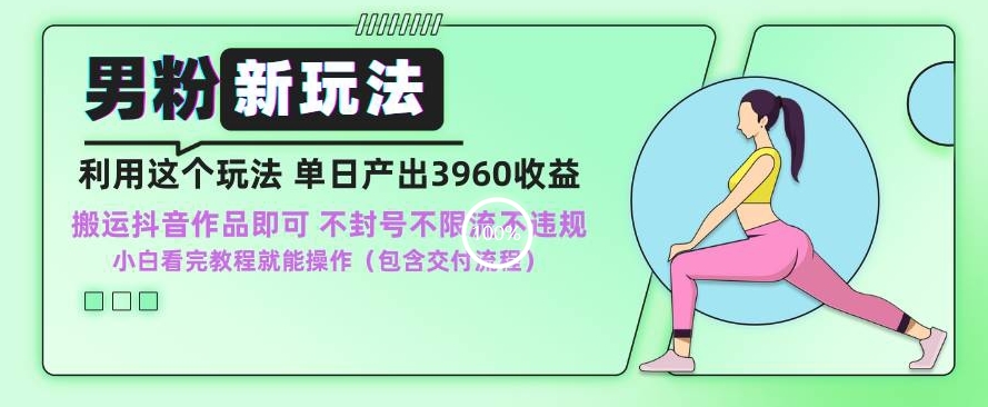 男粉新玩法小白一天也能有3960的收益，不违规不封号不限流，操作当天就能出单【揭秘】-资源云