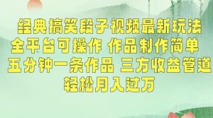 经典搞笑段子视频最新玩法,全平台可操作,作品制作简单,五分钟一条作品,三方收益管道【揭秘】-资源云