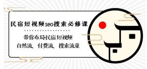 民宿-短视频seo搜索必修课:带你布局-民宿短视频自然流,付费流,搜索流量-资源云