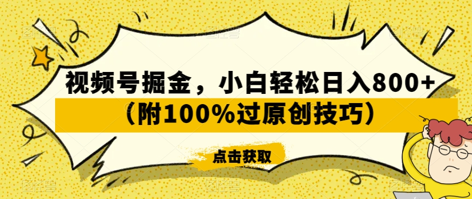 视频号掘金，小白轻松日入800+（附100%过原创技巧）【揭秘】-资源云