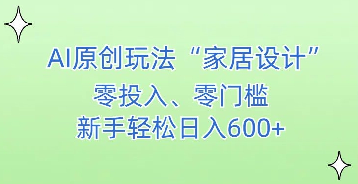 AI家居设计，简单好上手，新手小白什么也不会的，都可以轻松日入500+【揭秘】-资源云