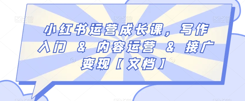 小红书运营成长课，写作入门&内容运营&接广变现【文档】-资源云