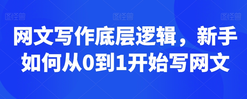 网文写作底层逻辑，新手如何从0到1开始写网文-资源云